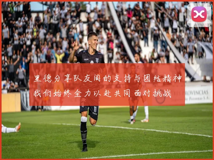 里德分享队友间的支持与团结精神我们始终全力以赴共同面对挑战